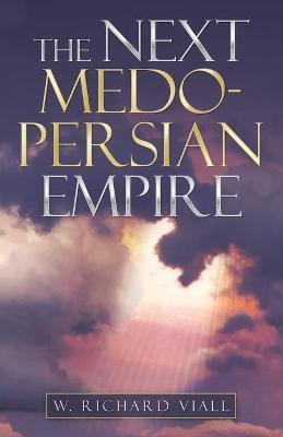 The Next Medo-Persian Empire - W. Richard Viall