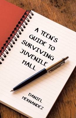A Teen's Guide to Surviving Juvenile Hall - Daniel Hernandez