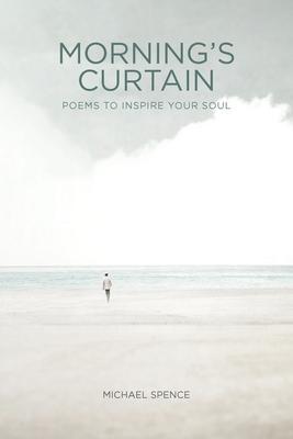 Morning's Curtain: Poems to Inspire Your Soul - Michael Spence