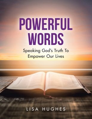 Powerful Words: Speaking God's Truth to Empower Our Lives - Lisa Hughes