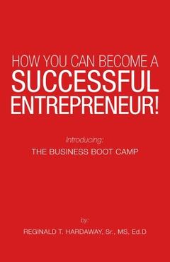 Coperta cărții 'How You Can Become a Successful Entrepreneur!: Introducing: the Business Boot Camp - Reginald T. Hardaway Ed D.'