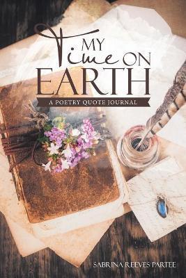 My Time on Earth: A Poetry Quote Journal - Sabrina Reeves Partee