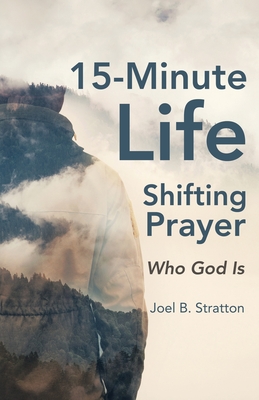 15-Minute Life-Shifting Prayer: Who God Is - Joel B. Stratton