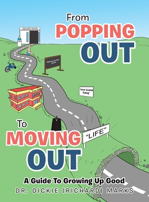 From Popping out to Moving out: a Guide to Growing up Good - Dickie Marks