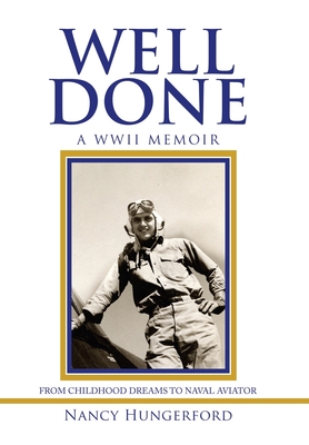 Well Done: A Wwii Memoir from Childhood Dreams to Naval Aviator - Nancy Hungerford