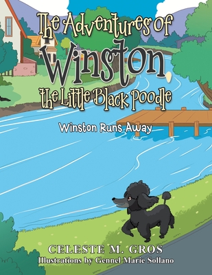 The Adventures of Winston, the Little Black Poodle: Winston Runs Away - Celeste M. Gros