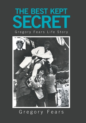 The Best Kept Secret: Gregory Fears Life Story - Gregory Fears