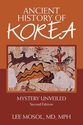 Ancient History of Korea: Mystery Unveiled. Second Edition - Lee Mosol Mph