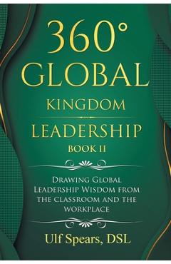 Poza produsului 360° Global Kingdom Leadership Book Ii: Drawing Global Leadership Wisdom from the Classroom and the Workplace - Ulf Spears Dsl
