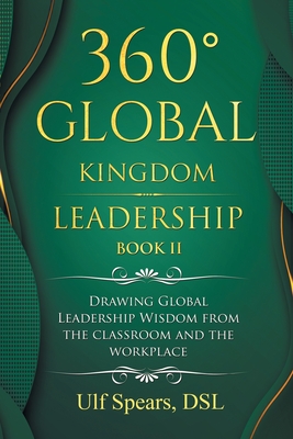 360° Global Kingdom Leadership Book Ii: Drawing Global Leadership Wisdom from the Classroom and the Workplace - Ulf Spears Dsl