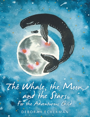 The Whale, the Moon, and the Stars: For the Adventurous Child - Deborah Echerman