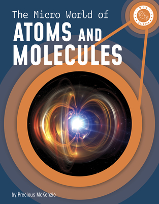 The Micro World of Atoms and Molecules - Precious Mckenzie