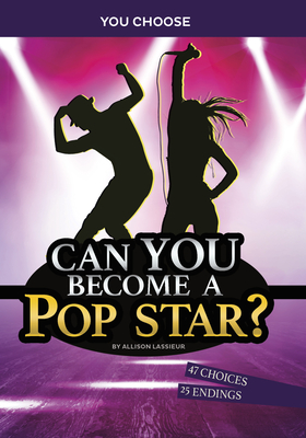 Can You Become a Pop Star?: An Interactive Adventure - Allison Lassieur