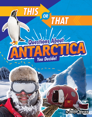 This or That Questions about Antarctica: You Decide! - Jaclyn Jaycox