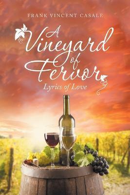 A Vineyard of Fervor: Lyrics of Love - Frank Vincent Casale