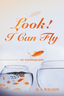 Look! I Can Fly: An Autobiography - D. J. Wilson