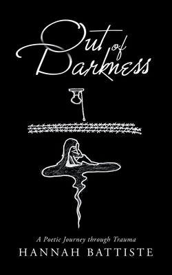 Out of Darkness: A Poetic Journey Through Trauma - Hannah Battiste