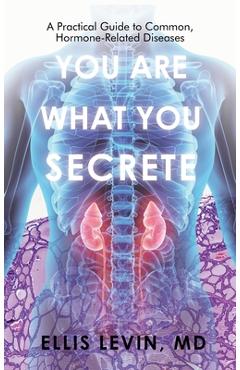 Coperta cărții 'You Are What You Secrete: A Practical Guide to Common, Hormone-Related Diseases - Ellis Levin'