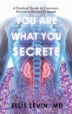 Coperta cărții 'You Are What You Secrete: A Practical Guide to Common, Hormone-Related Diseases - Ellis Levin'