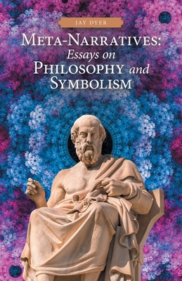 Meta-Narratives: Essays on Philosophy and Symbolism - Jay Dyer