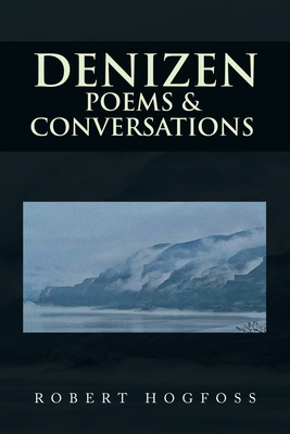 Denizen: Poems & Conversations - Robert Hogfoss