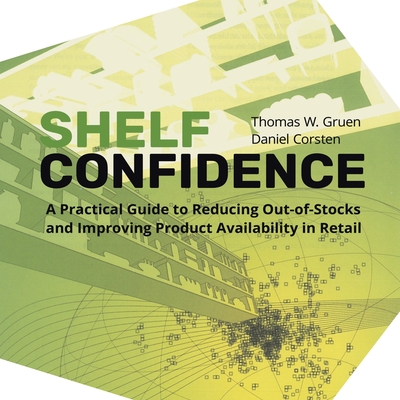 Shelf-Confidence: A Practical Guide to Reducing Out-Of-Stocks and Improving Product Availability in Retail - Thomas W. Gruen