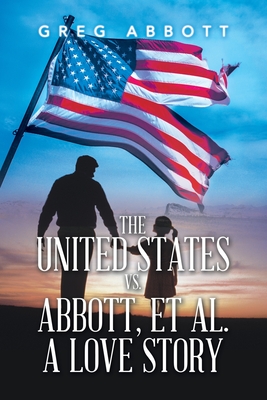 The United States Vs. Abbott, Et Al. a Love Story - Greg Abbott