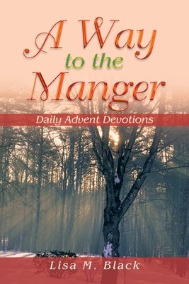 A Way to the Manger: Daily Advent Devotions - Lisa M. Black