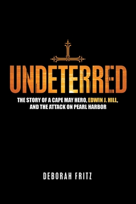 Coperta cărții 'Undeterred: The Story of a Cape May Hero, Edwin J. Hill, and the Attack on Pearl Harbor - Deborah Fritz'