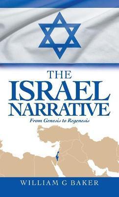 The Israel Narrative: From Genesis to Regenesis - William G. Baker