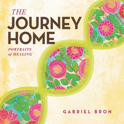 The Journey Home: Portraits of Healing - Gabriel Bron