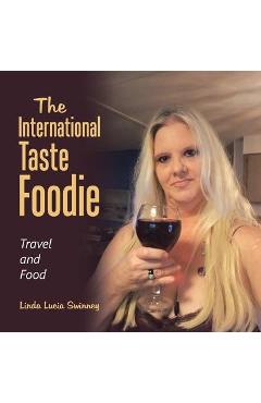 Poza produsului The International Taste Foodie: Travel and Food - Linda Lucia Swinney