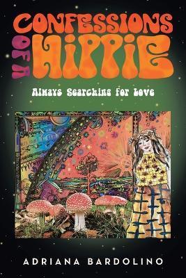 Confessions of a Hippie: Always Searching for Love - Adriana Bardolino