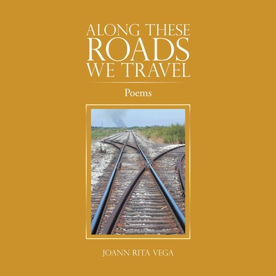 Along These Roads We Travel: Poems - Joann Rita Vega