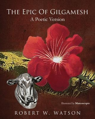 The Epic of Gilgamesh: A Poetic Version - Robert W. Watson