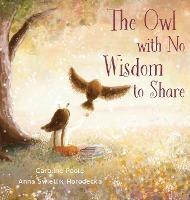 The Owl with No Wisdom to Share - Caroline Poole