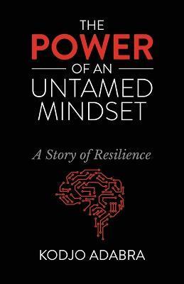 The Power of an Untamed Mindset: A Story of Resilience - Kodjo Adabra