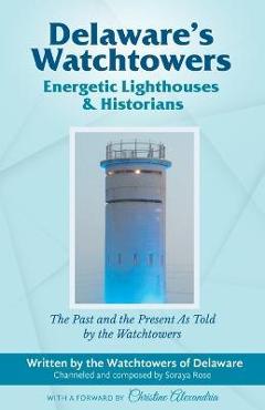 Coperta cărții 'Delaware's Watchtowers: Energetic Lighthouses and Historians - Soraya Rose'