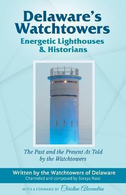 Coperta cărții 'Delaware's Watchtowers: Energetic Lighthouses and Historians - Soraya Rose'