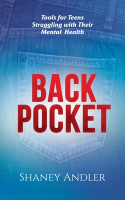 Back Pocket: Tools for Teens Struggling with Their Mental Health - Shaney Andler