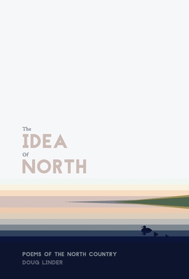 The Idea of North: Poems of the North Country - Doug Linder