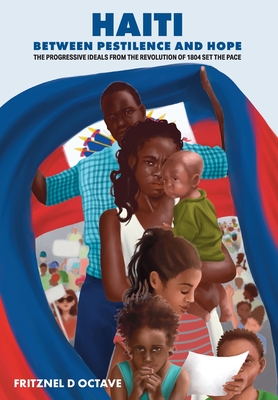 Haiti Between Pestilence and Hope: The Progressive Ideals from the Revolution of 1804 Set the Pace - Fritznel D. Octave