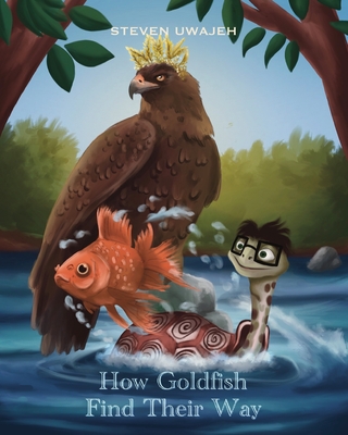 How Goldfish Find Their Way: Stories for Little Angels - Steven Uwajeh