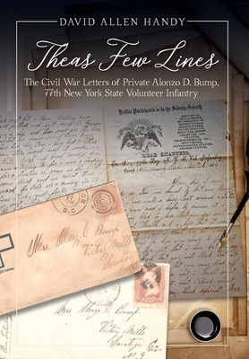 Theas Few Lines: The Civil War Letters of Private Alonzo D. Bump, 77th New York State Volunteer Infantry - David Allen Handy