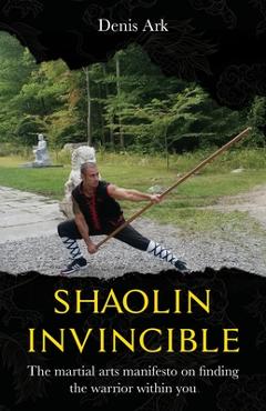 Poza produsului Shaolin Invincible: The martial arts manifesto on finding the warrior within you - Denis Ark