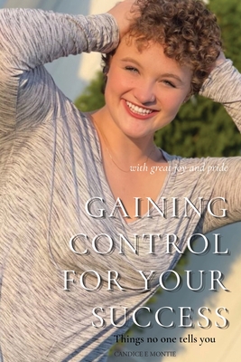 Gaining Control for Your Success: Things No One Tells You - Candice Montie
