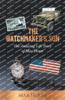 The Watchmaker's Son: The Amazing Life Story of Max Houss - Max Houss