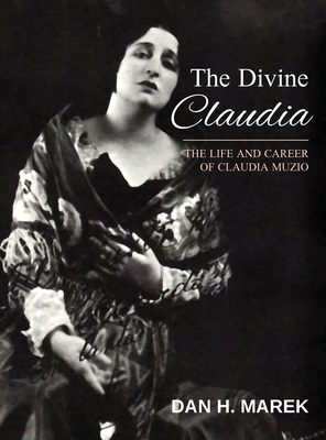 The Divine Claudia: The Life and Career of Claudia Muzio - Dan H. Marek
