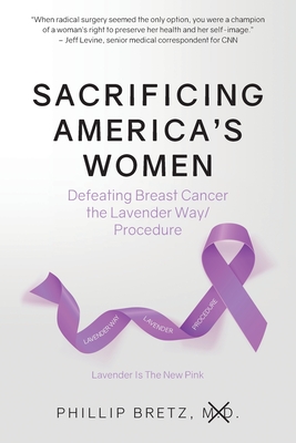 Sacrificing America's Women: Defeating Breast Cancer the Lavender Way/Procedure - Phillip Bretz