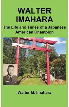 Coperta cărții 'Walter Imahara: The Life and Times of a Japanese American Champion - Walter Imahara'